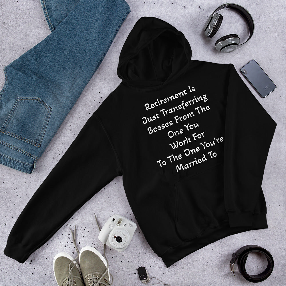 Retirement Is Just Transferring bosses From The One You Work For To The One You're Married To Unisex Hoodie