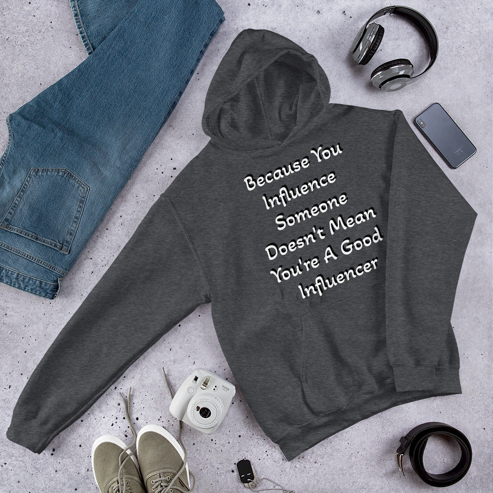 Because You Influence Someone Doesn't Mean You're A Good Influencer Hoodie