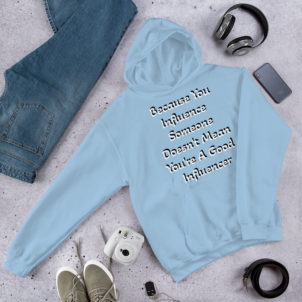 Because You Influence Someone Doesn't Mean You're A Good Influencer Hoodie