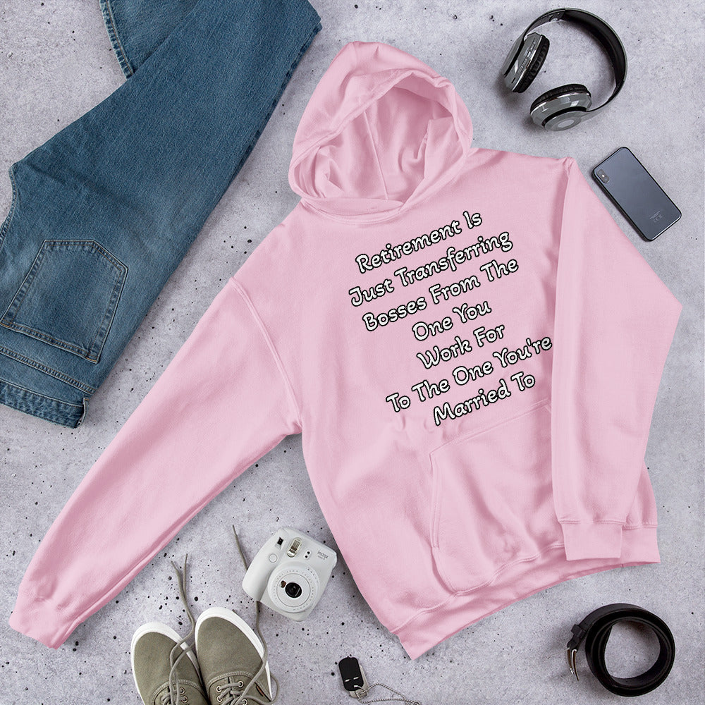 Retirement Is Just Transferring bosses From The One You Work For To The One You're Married To Unisex Hoodie