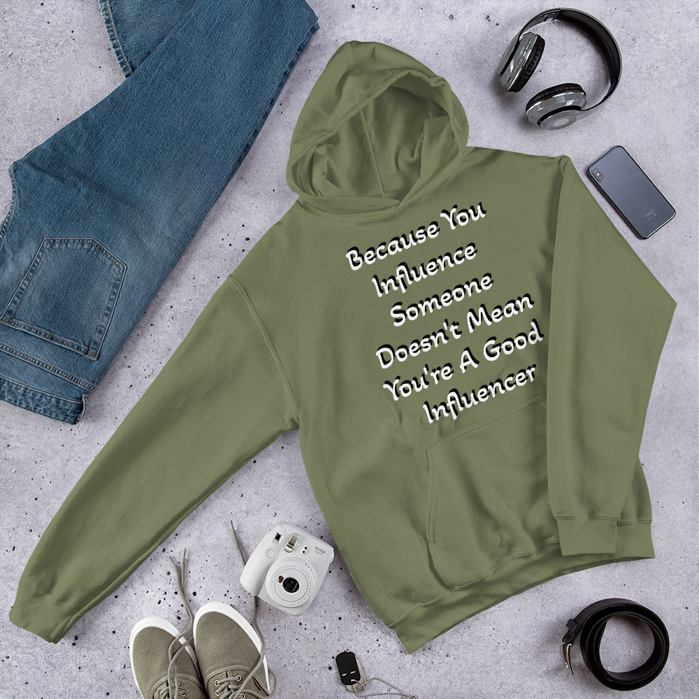 Because You Influence Someone Doesn't Mean You're A Good Influencer Hoodie