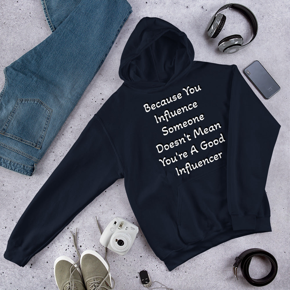 Because You Influence Someone Doesn't Mean You're A Good Influencer Hoodie