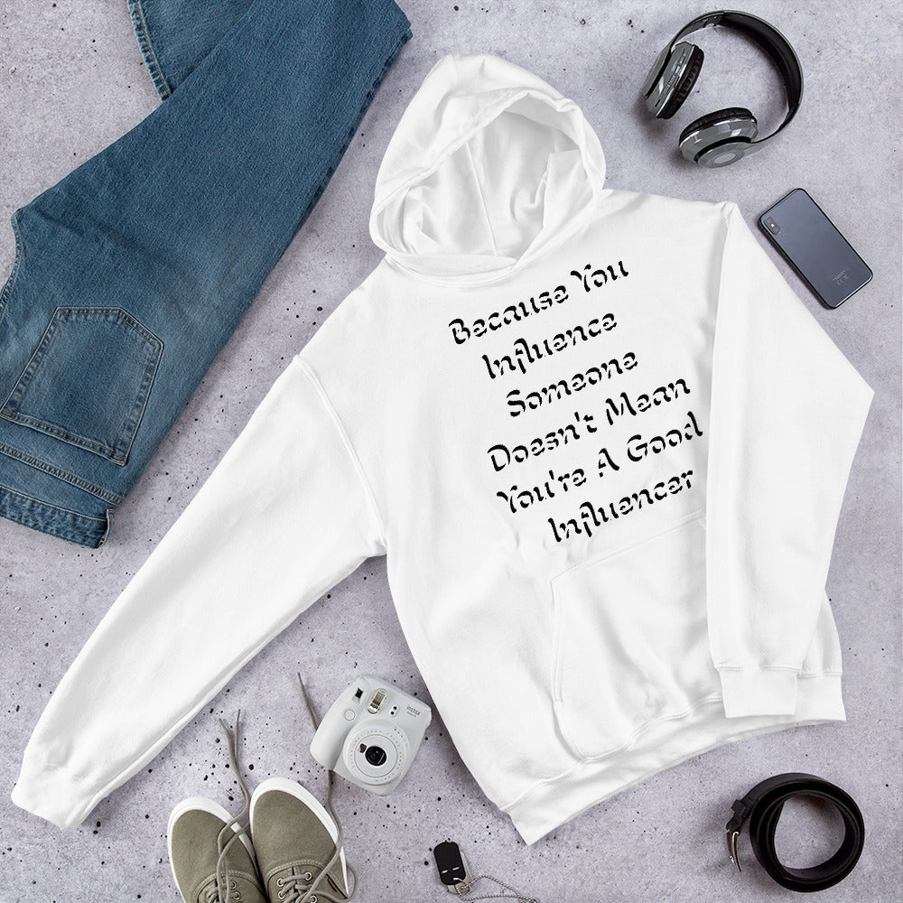 Because You Influence Someone Doesn't Mean You're A Good Influencer Hoodie