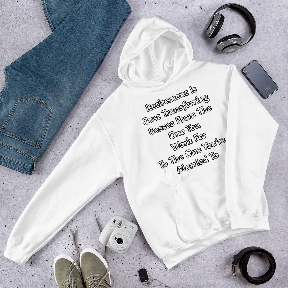 Retirement Is Just Transferring bosses From The One You Work For To The One You're Married To Unisex Hoodie