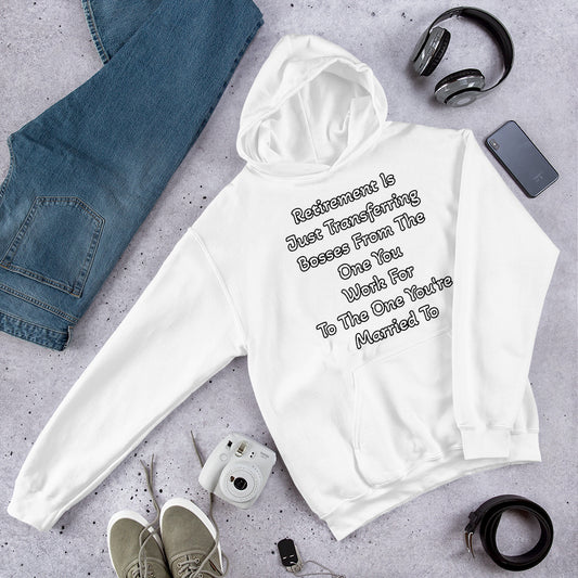 Retirement Is Just Transferring bosses From The One You Work For To The One You're Married To Unisex Hoodie